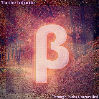 Beta: Through Paths Untravelled by To the Infinite