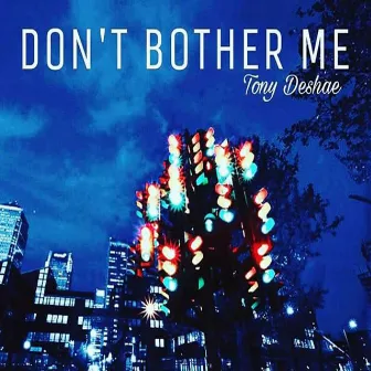 Don't Bother Me by Tony Deshae