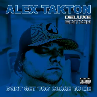 Don't Get Too Close to Me (Deluxe Edition) by Alex Takton