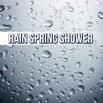 Rain Spring Shower - Calm Relaxing Nature Sounds, Water Sound Perfect for Sleep, Massage, Tai Chi, Meditation, Serenity Music to Reduce Anxiety and Sadness by Raindrops Healing Music Universe