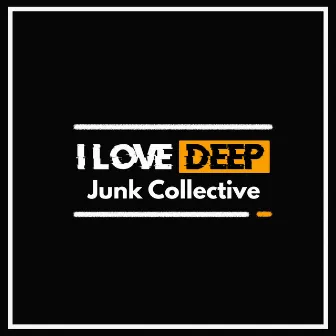 I Love Deep by Junk Collective