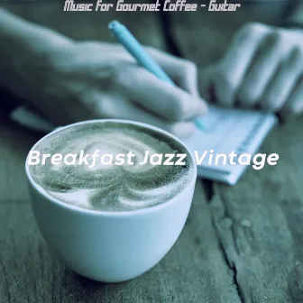 Music for Gourmet Coffee - Guitar by Breakfast Jazz Vintage