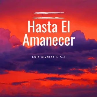 Hasta El Amanecer by Luis Alvarez-L.A.Z