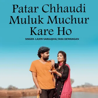 Patar Chhaudi Muluk Muchur Kare Ho by Laxmi Sargujiha