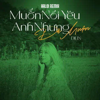 Muốn Nói Yêu Anh Nhưng Đã Muộn (Haloi Remix) by Dilin