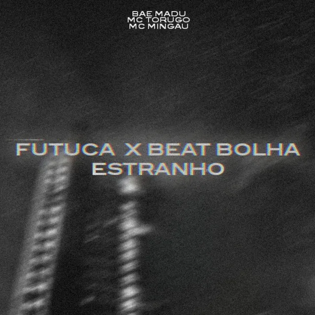 FUTUCA X BEAT BOLHA ESTRANHO