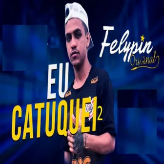 Eu Catuquei 2 by Felypin Original