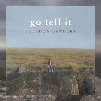 Go Tell It by Sheldon Bangera