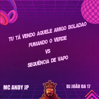 Tu Tá Vendo Aquele Amigo Boladão Fumando o Verde Vs Sequência de Vapo by MC andy jp