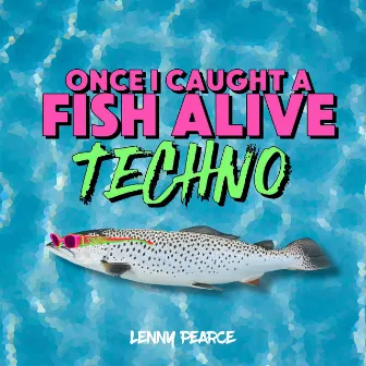 Once I Caught A Fish Alive (TECHNO) by Lenny Pearce