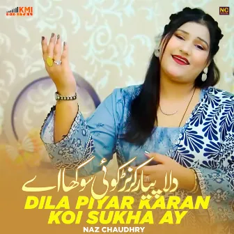 Dila Piyar Karan Koi Sukha Ay by Naz Chaudhary