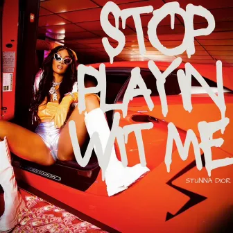 Stop Playin Wit Me by Stunna Dior