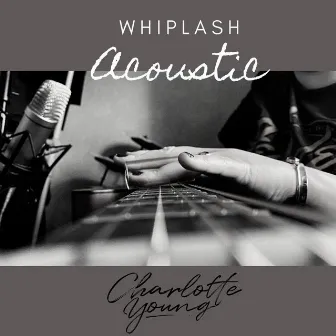 Whiplash (Acoustic) by Charlotte Young