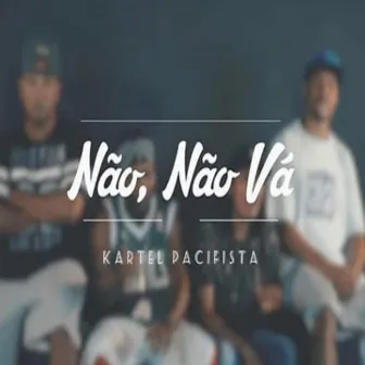 Não, Não Vá by Kartel Pacifista