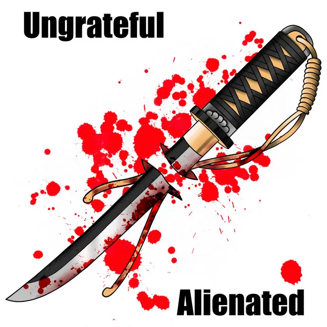 Ungrateful/Alienated