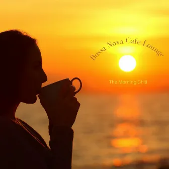 The Morning Chill by Bossa Nova Cafe Lounge