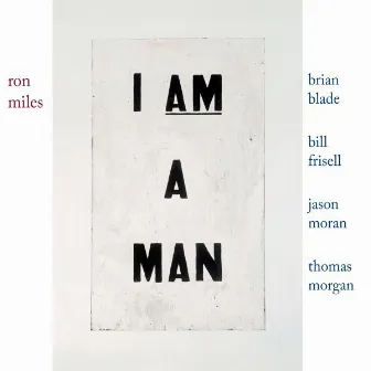 I Am a Man (with Bill Frisell, Brian Blade, Jason Moran & Thomas Morgan) by Ron Miles