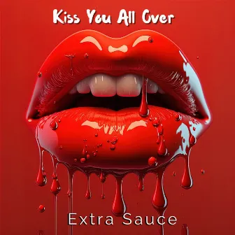 Kiss You All Over by Extra Sauce