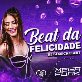 Beat da Felicidade (MEGA FUNK) by DJ GESSICA EBERT