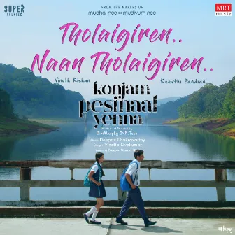 Tholaigiren Naan Tholaigiren (Konjam Pesinaal Yenna) by Deepan Chakravarthy