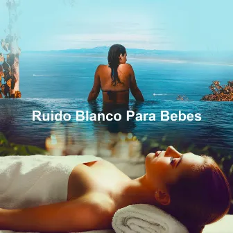 Ruido Blanco Para Bebes by Música Relajante, Ruido Blanco Para Bebes