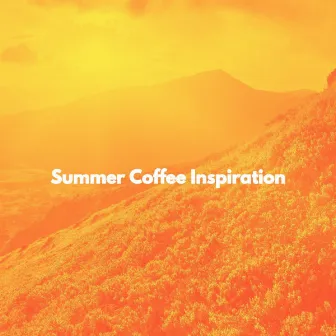 Summer Coffee Inspiration by Dinner Time Playlist