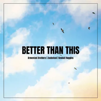 Better Than This by Armentani Brothers