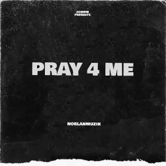 Pray 4 Me by Norlanmuzik