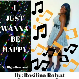 I Just Wanna Be Happy by Rosilina Rolyat