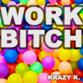 Work Bitch by Krazy K.