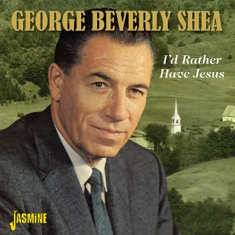 I'd Rather Have Jesus by George Beverly Shea