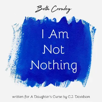 I Am Not Nothing by Beth Crowley