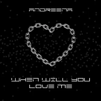 When Will You Love Me by Andreena