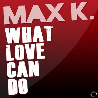 What Love Can Do by Max K.