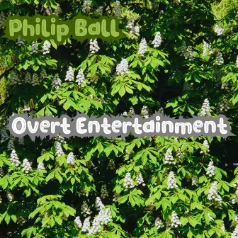 Overt Entertainment by Philip Ball