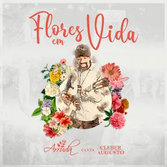 Flores em Vida: Arruda Canta Cleber Augusto (Ao Vivo) by Arruda