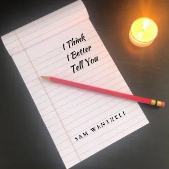 I Think I Better Tell You by Sam Wentzell