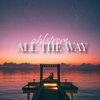 All The Way by Ahlstrom