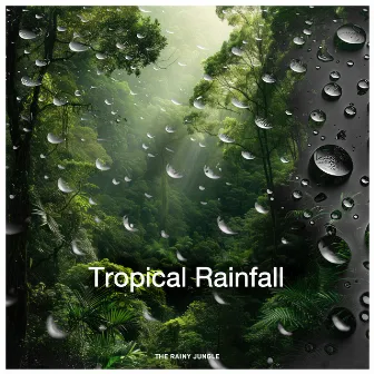 Tropical Rainfall by The Rainy Jungle