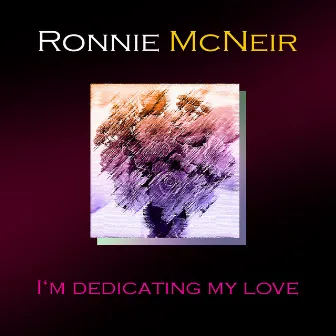 I'm Dedicating My Love by Ronnie McNeir