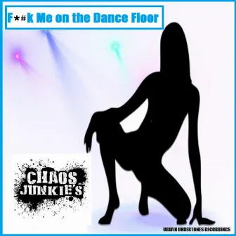 Fuck Me On The Dance Floor by Chaos Junkies