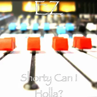 Shorty Can I Holla? by Ez