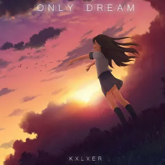 Only Dream by KXLXER