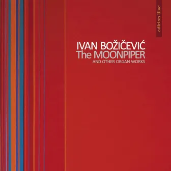 Ivan Bozicevic: The Moonpiper and Other Organ Works by Ivan Božičević