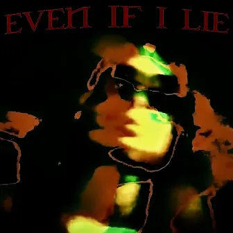 EVEN IF I LIE by kiddo