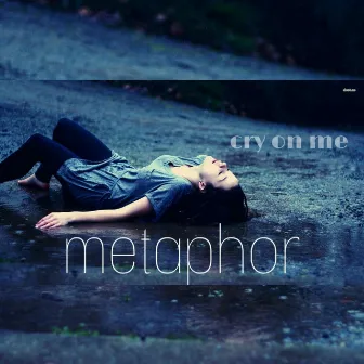 Cry On Me by Metaphor