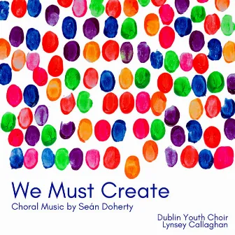 We Must Create by Seán Doherty