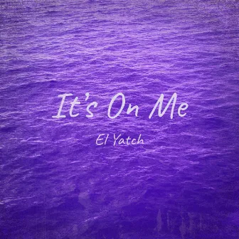 It's On Me by El Yatch