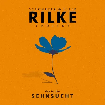 Rilke Projekt - das ist die SEHNSUCHT by Schönherz & Fleer