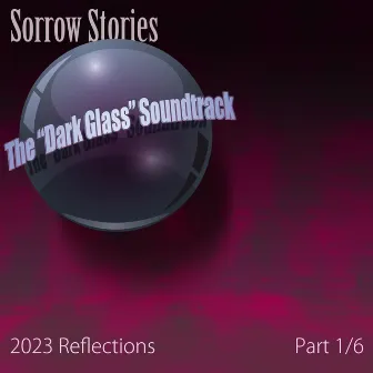 The Dark Glass Soundtrack (2023 Reflections), Pt. 1/6 by Sorrow Stories